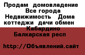 Продам  домовладение - Все города Недвижимость » Дома, коттеджи, дачи обмен   . Кабардино-Балкарская респ.